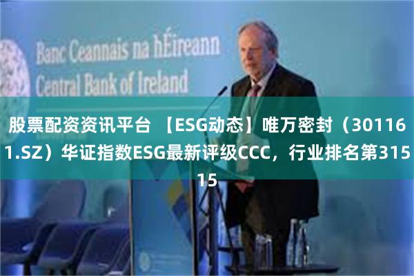 股票配资资讯平台 【ESG动态】唯万密封（301161.SZ）华证指数ESG最新评级CCC，行业排名第315