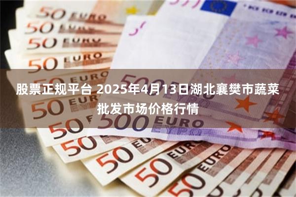 股票正规平台 2025年4月13日湖北襄樊市蔬菜批发市场价格行情