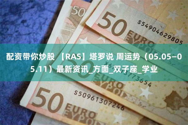 配资带你炒股 【RAS】塔罗说 周运势（05.05—05.1