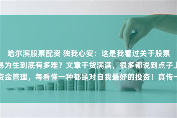 哈尔滨股票配资 独我心安：这是我看过关于股票交易最好的文章！