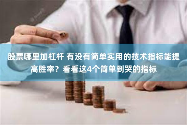 股票哪里加杠杆 有没有简单实用的技术指标能提高胜率？看看这4
