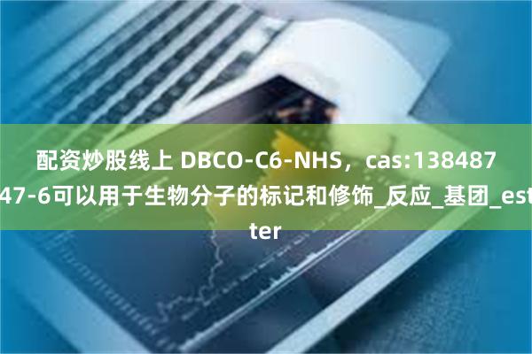 配资炒股线上 DBCO-C6-NHS，cas:1384870