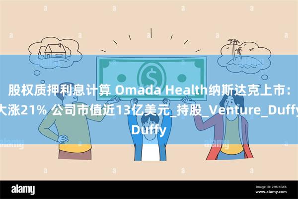 股权质押利息计算 Omada Health纳斯达克上市：大涨