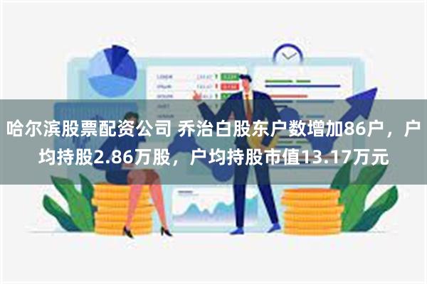 哈尔滨股票配资公司 乔治白股东户数增加86户，户均持股2.8