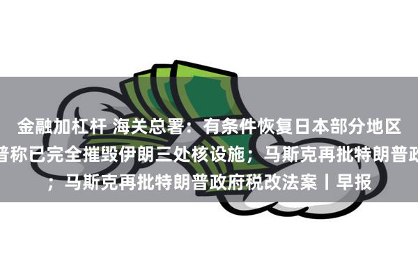 金融加杠杆 海关总署：有条件恢复日本部分地区水产品进口；特朗