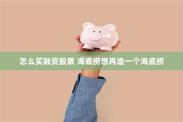 怎么买融资股票 海底捞想再造一个海底捞