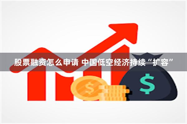 股票融资怎么申请 中国低空经济持续“扩容”