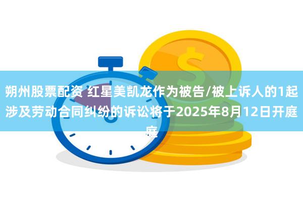 朔州股票配资 红星美凯龙作为被告/被上诉人的1起涉及劳动合同